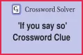 If you ___ so Crossword Clue